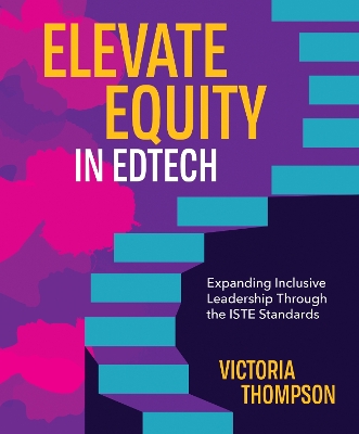 Elevate Equity in Edtech: Expanding Inclusive Leadership Through the ISTE Standards book