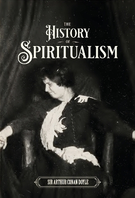 The History of Spiritualism (Vols. 1 and 2) by Sir Arthur Conan Doyle