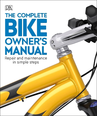 The Complete Bike Owner's Manual: Repair and Maintenance in Simple Steps book