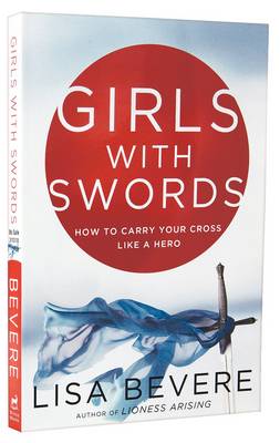 Girls with Swords: Why Women Need to Fight Spiritual Battles by Lisa Bevere