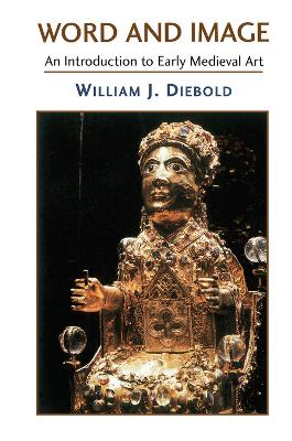Word And Image: The Art Of The Early Middle Ages, 600-1050 by William J. Diebold