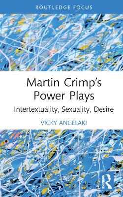 Martin Crimp’s Power Plays: Intertextuality, Sexuality, Desire book