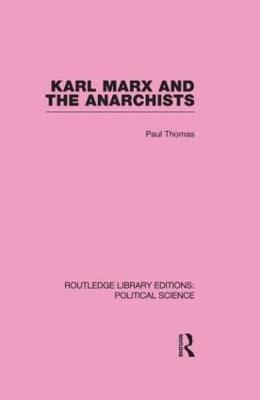 Karl Marx and the Anarchists by Paul Thomas