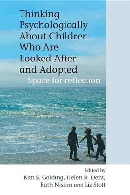 Thinking Psychologically About Children Who Are Looked After and Adopted: Space for Reflection by Kim S. Golding