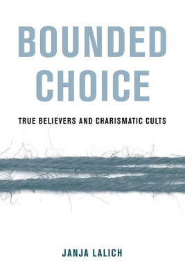 Bounded Choice: True Believers and Charismatic Cults by Janja A. Lalich