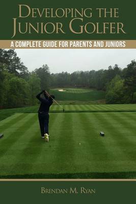 Developing the Junior Golfer: A Guide to Better Golf for Students and Parents book