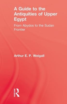 A Guide to the Antiquities of Upper Egypt by Arthur E. P. Weigall