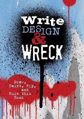 Write, Design & Wreck: Draw, Paint, Rip, and Ruin this Book book