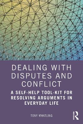 Dealing with Disputes and Conflict: A Self-Help Tool-Kit for Resolving Arguments in Everyday Life by Tony Whatling