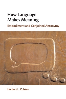How Language Makes Meaning: Embodiment and Conjoined Antonymy book