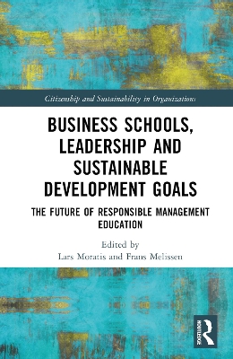 Business Schools, Leadership and the Sustainable Development Goals: The Future of Responsible Management Education book