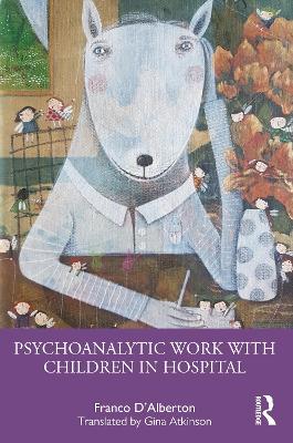 Psychoanalytic Work with Children in Hospital book