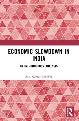 Economic Slowdown in India: An Introductory Analysis by Asis Kumar Banerjee