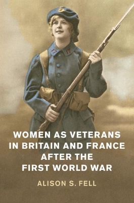 Women as Veterans in Britain and France after the First World War by Alison S. Fell