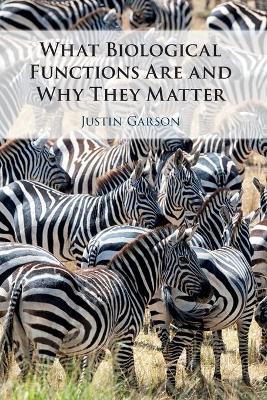 What Biological Functions Are and Why They Matter by Justin Garson