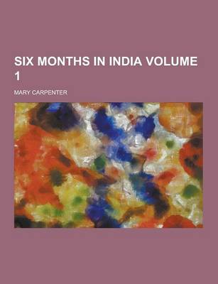 Six Months in India Volume 1 by Mary Carpenter