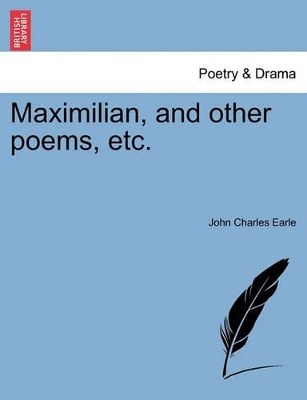 Maximilian, and Other Poems, Etc. book