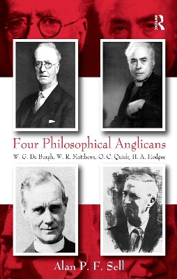 Four Philosophical Anglicans: W.G. De Burgh, W.R. Matthews, O.C. Quick, H.A. Hodges by Alan P.F. Sell