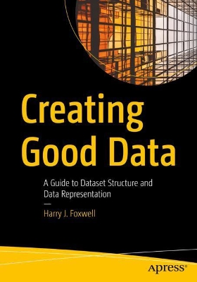 Creating Good Data: A Guide to Dataset Structure and Data Representation book