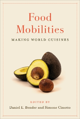 Food Mobilities: Making World Cuisines by Daniel E. Bender