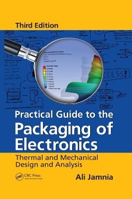 Practical Guide to the Packaging of Electronics: Thermal and Mechanical Design and Analysis, Third Edition by Ali Jamnia