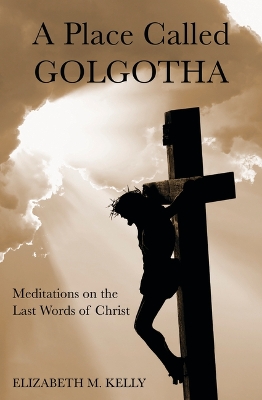 A Place Called Golgotha: Meditations on the Words of Christ book