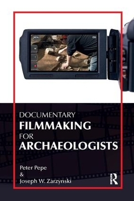 Documentary Filmmaking for Archaeologists by Peter J Pepe
