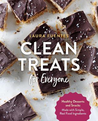 Clean Treats for Everyone: Healthy Desserts and Snacks Made with Simple, Real Food Ingredients by Laura Fuentes