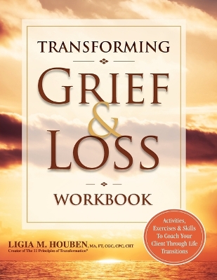 Transforming Grief & Loss Workbook: Activities, Exercises & Skills to Coach Your Client Through Life Transitions book