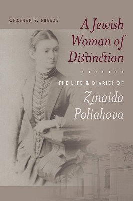 A Jewish Woman of Distinction – The Life and Diaries of Zinaida Poliakova by Chaeran Y. Freeze
