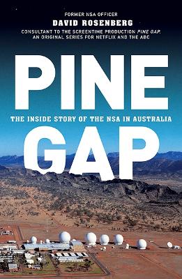 Inside Pine Gap: The Spy Who Came in from the Desert by David Rosenberg