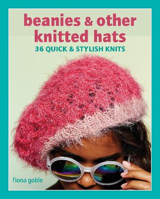 Beanies and Other Knitted Hats: 36 Quick and Stylish Knits book