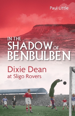 In the Shadow of Benbulben: Dixie Dean at Sligo Rovers book