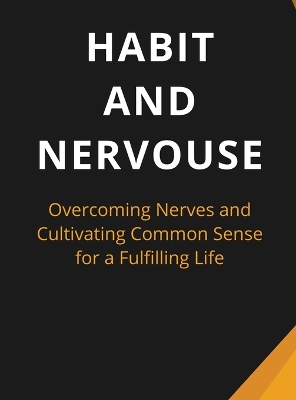 Habit And Nervous: Overcoming Nerves and Cultivating Common Sense for a Fulfilling Life book