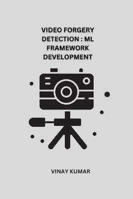 Video Forgery Detection ML Framework Development book