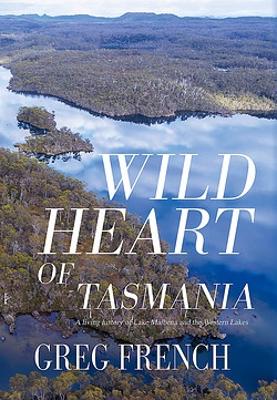 Wild Heart of Tasmania: A living history of Lake Malbena and the Western Lakes book