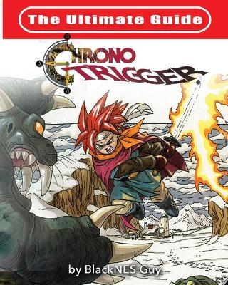The Ultimate Reference Guide To Chrono Trigger book