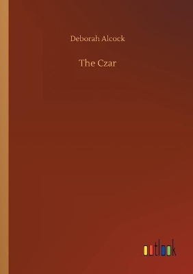 The Czar by Deborah Alcock