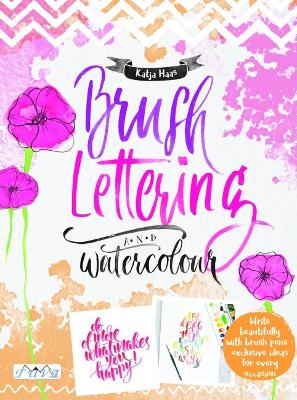 Brush Lettering and Watercolour: Write Beautifully With Brush Pens, Exclusive Ideas for Every Occasion book