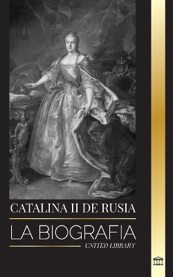 Catalina II de Rusia: La Biografía y retrato de una mujer rusa, zarina y emperatriz book