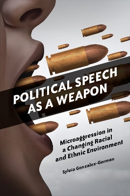 Political Speech as a Weapon: Microaggression in a Changing Racial and Ethnic Environment by Sylvia Gonzalez-Gorman