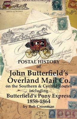 Postal History of John Butterfield's Overland Mail Co. on the Southern & Central Routes including Butterfield's Pony Express 1858-1864 book
