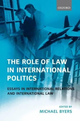 The The Role of Law in International Politics: Essays in International Relations and International Law by Michael Byers