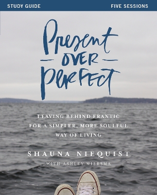 Present Over Perfect Study Guide by Shauna Niequist