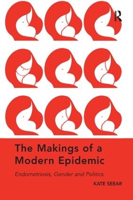 The Makings of a Modern Epidemic: Endometriosis, Gender and Politics book