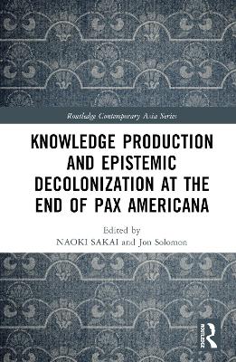 Knowledge Production and Epistemic Decolonization at the End of Pax Americana by Naoki Sakai