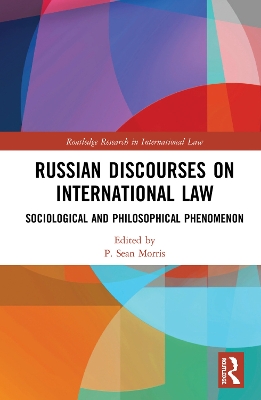 Russian Discourses on International Law: Sociological and Philosophical Phenomenon by P. Sean Morris