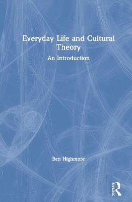 Everyday Life and Cultural Theory by Ben Highmore