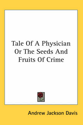 Tale Of A Physician Or The Seeds And Fruits Of Crime by Andrew Jackson Davis