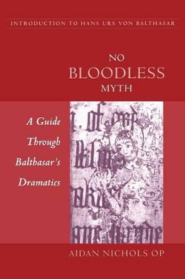 No Bloodless Myth: A Guide Through Balthasar's Dramatics by Aidan Nichols